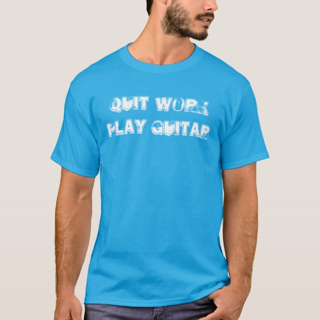 "Quit Work Play Guitar" t-shirt (Front)