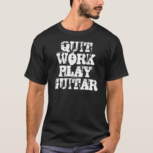 QUIT WORK PLAY GUITAR T-Shirt (Front)