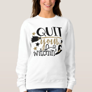 Quit your witchin' womens Halloween word art Sweatshirt