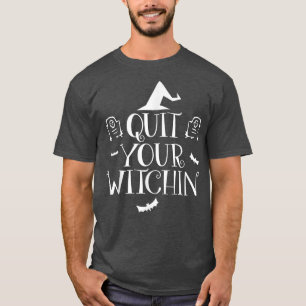 Quit Your Witching Halloween T Funny Spooky Tee