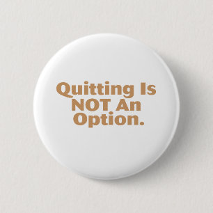 Quitting Is Not An Option 6 Cm Round Badge