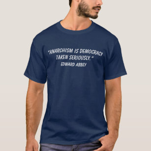Quote “Anarchism is democracy taken seriously.” T-Shirt
