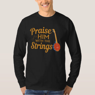 Quote Banjo Player  Praise Him With The Strings T-Shirt