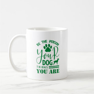 Quote: Be the Person Your Dog Thinks U Are Green Coffee Mug