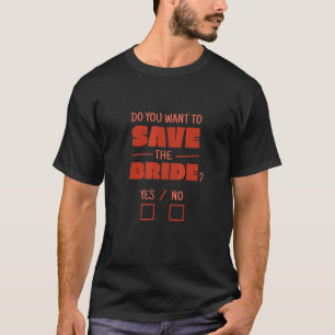 Quote Do You Want To Save The Bride Yes Or No Bach T-Shirt