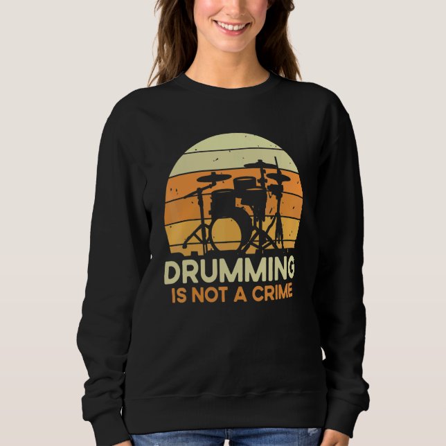 Quote Drumming Is Not A Crime  Musician Drummer Sweatshirt (Front)