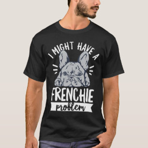 Quote For A French Bulldog Owner T-Shirt