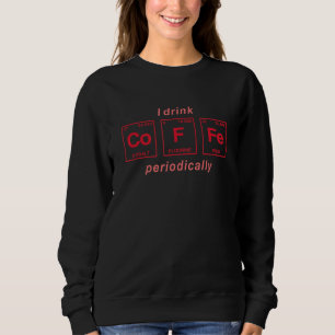 Quote For Coffee Periodic Table Elements 13 Sweatshirt