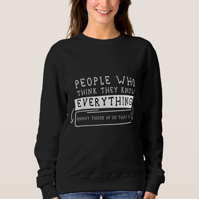 Quote For People Who Think They Know Everything Co Sweatshirt (Front)
