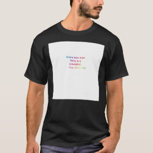 Quote. George Bernard Shaw Every man over forty is T-Shirt