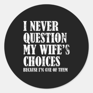 Quote I Never Question My Wife's Choices Husband Classic Round Sticker