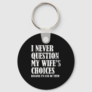Quote I Never Question My Wife's Choices Husband  Key Ring