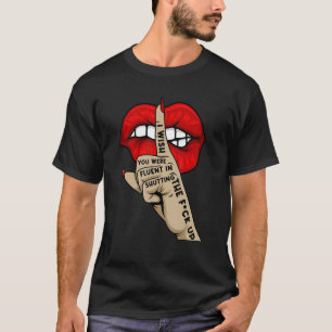 Quote I Wish You Were Fluent In Shutting The Fck U T-Shirt