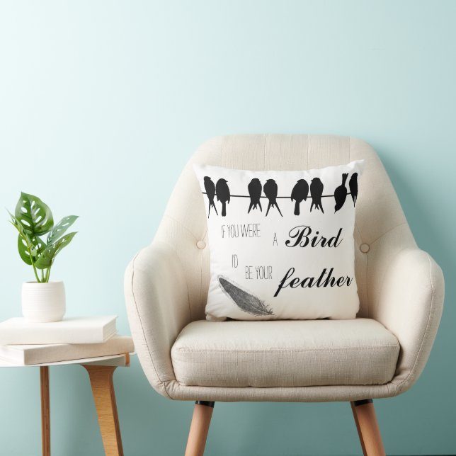 QUOTE- If you were the Bird I'd be your Feather Cushion (Chair)