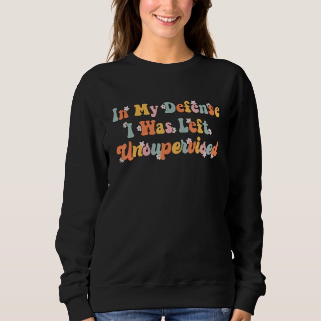 Quote In My Defence I Was Left Unsupervised Wavy R Sweatshirt (Front)