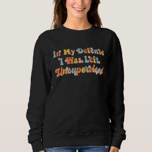 Quote In My Defense I Was Left Unsupervised Wavy R Sweatshirt