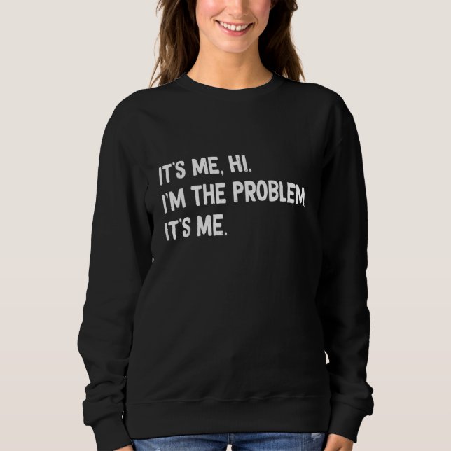 Quote It's Me Hi I'm the Problem It's Me 1 Sweatshirt (Front)