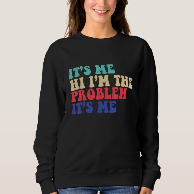 Quote It's Me Hi I'm The Problem It's Me 2 Sweatshirt (Front)