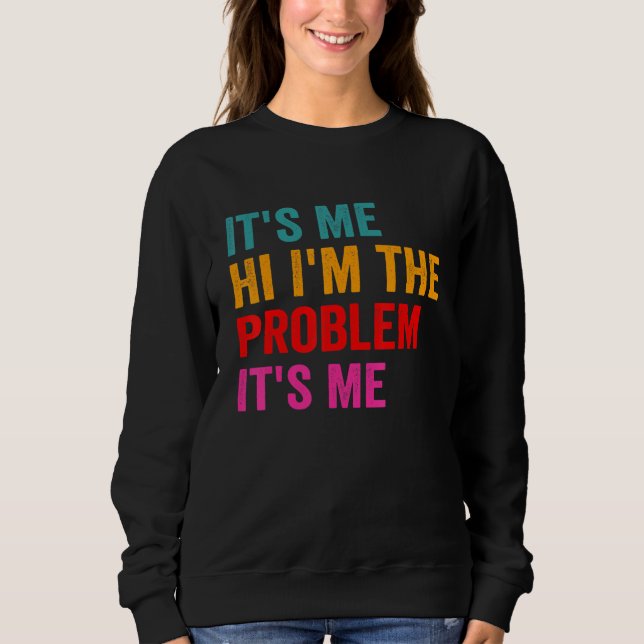 Quote It's Me Hi I'm the Problem It's Me Sweatshirt (Front)
