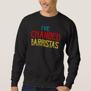 Quote I've Changed Baristas Sassy Sarcasm Sweatshirt