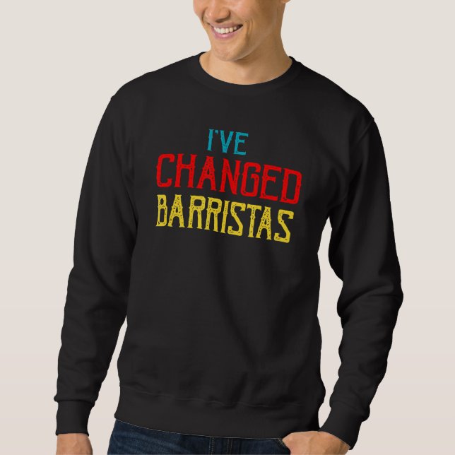 Quote I've Changed Baristas Sassy Sarcasm Sweatshirt (Front)
