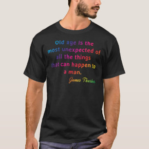 Quote. James Thurber Old age is the most unexpecte T-Shirt