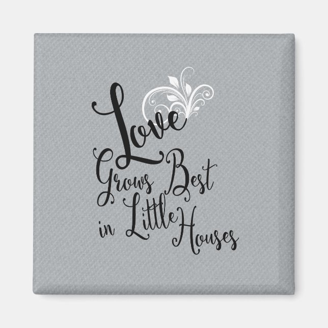 Quote Love Grows Best In Little Houses Magnet (Front)