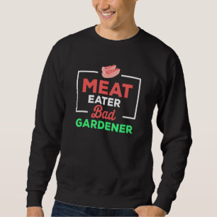 Quote Meat Eater Bad Distressed Gardener Sweatshirt
