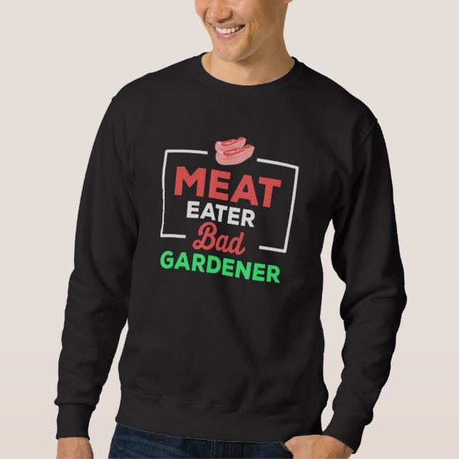 Quote Meat Eater Bad Distressed Gardener Sweatshirt (Front)