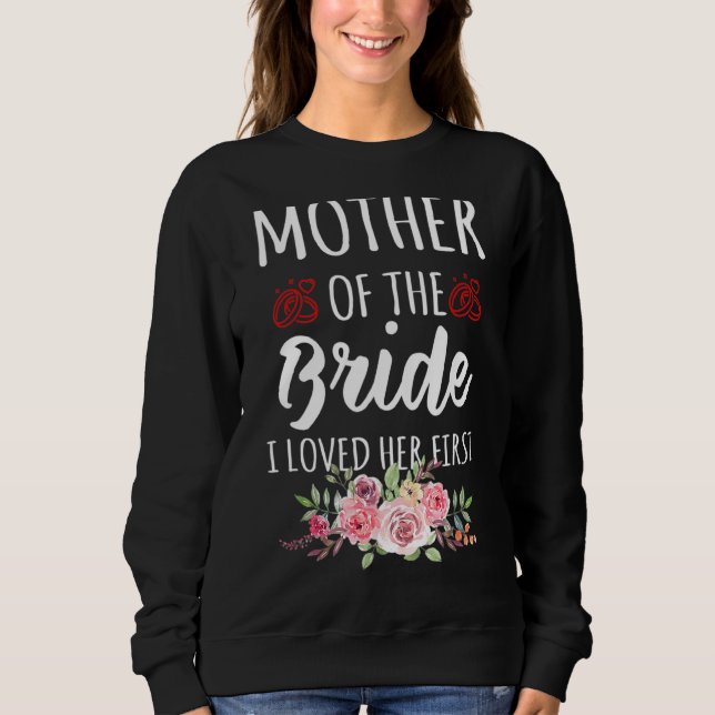 Quote Mother Of The Bride I Loved Her First Flower Sweatshirt (Front)