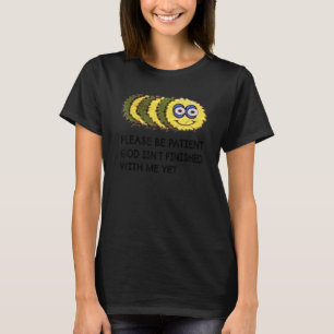 Quote Please Be Patient God Isn't Finished With Me T-Shirt