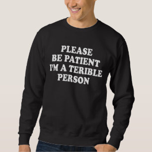 Quote Please Be Patient I'm A Terrible Person 10 Sweatshirt