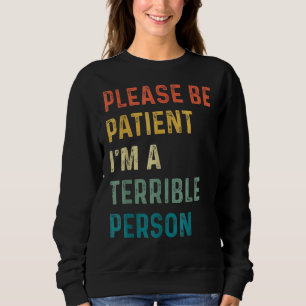 Quote Please Be Patient I'm A Terrible Person Appa Sweatshirt