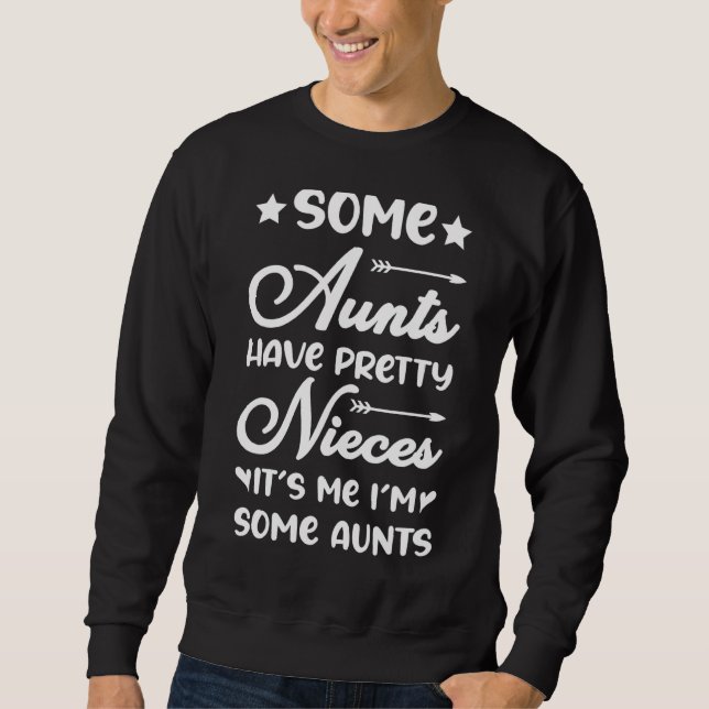 Quote Some Aunts Have Pretty Nieces  Saying 2 Sweatshirt (Front)