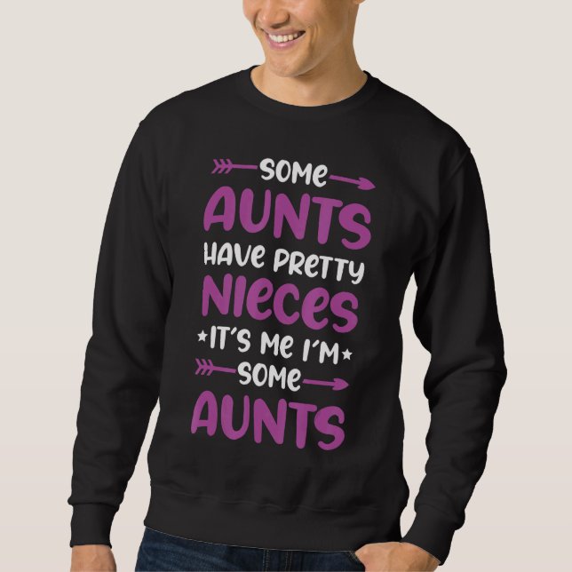 Quote Some Aunts Have Pretty Nieces  Saying 3 Sweatshirt (Front)