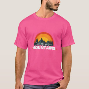 Quote Take Me To The Mountains Camping Hiking 4 T-Shirt