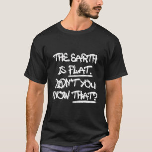 Quote The Eh Is Flat Didn'T You Know T T-Shirt