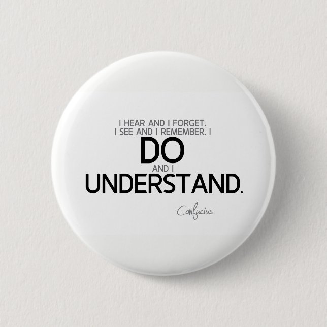 QUOTES: Confucius: Do and understand 6 Cm Round Badge (Front)