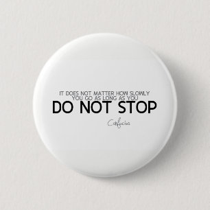 QUOTES: Confucius: Do not stop 6 Cm Round Badge
