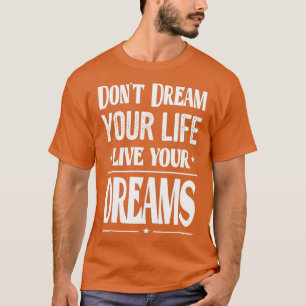 Quotes For Success In Life Dont Dream Your Life Li T-Shirt
