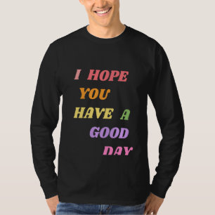 Quotes I Hope You Have A Good Day Pul T-Shirt