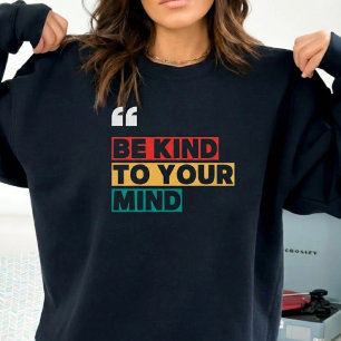Quotes Lovers Shirt, Be Kind To Your Mind  Sweatshirt