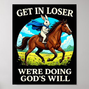 Rabbit Get In Loser Were Doing Gods Will Christian Poster