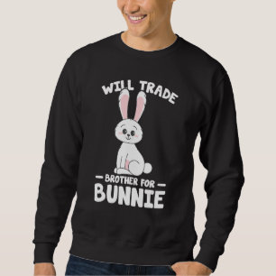 Rabbit Lover Funny Bunnies Will Trade Brother For Sweatshirt