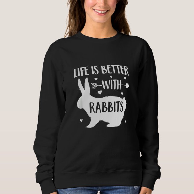 Rabbit Lover 'life Is Better With Rabbits' Funny R Sweatshirt (Front)