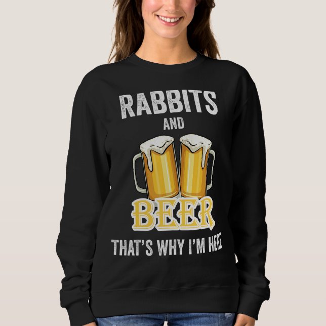 Rabbits And Beer That's Why I'm Here Sweatshirt (Front)
