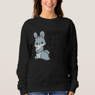 Rabbits Are Awesome I'm Awesome Therefore I'm A Ra Sweatshirt