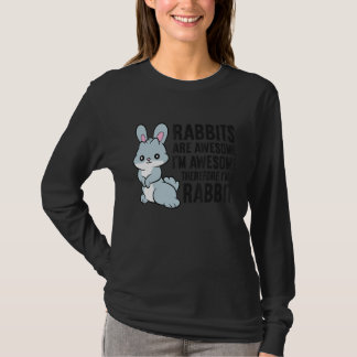 Rabbits Are Awesome I'm Awesome Therefore I'm A Ra T-Shirt