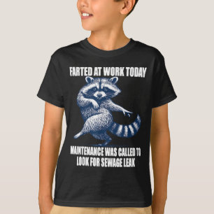 Raccoon Farted At Work Today Maintenance Was Calle T-Shirt