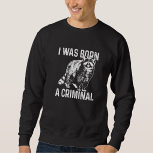 Raccoon I Was Born A Criminal Vintage  Racoon  2 Sweatshirt
